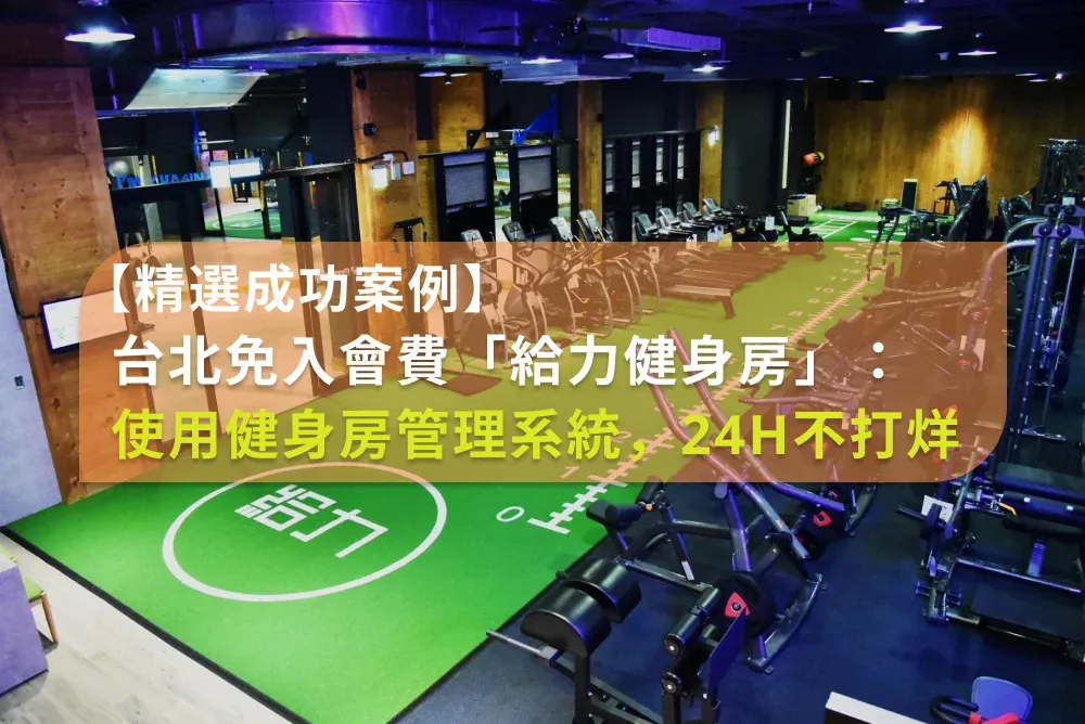 精選成功案例：台北無入會費健身房「給力健身房」 — 使用健身房管理系統實現 24 小時不打烊運營